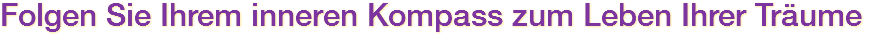 Folgen Sie Ihrem inneren Kompass zum Leben Ihrer Träume 